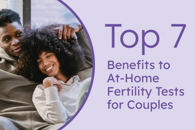 Top 7 Benefits to At-Home Fertility Tests for Couples