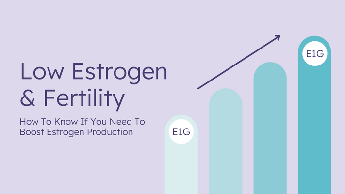 Low Estrogen & Fertility: How To Know If You Need To Boost Estrogen Production