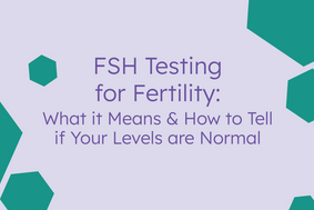 fsh testing for fertility: what it means and how to tell if your levels are normal