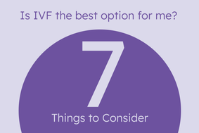 is ivf the best option for me? 7 things to consider
