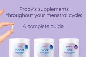 Taking Proov's Supplements Throughout Your Menstrual Cycle: A Complete Guide